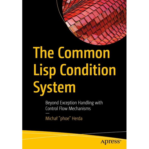 The Common LISP Condition System: Beyond Exception Handling with Control Flow Mechanisms, (Paperback)
