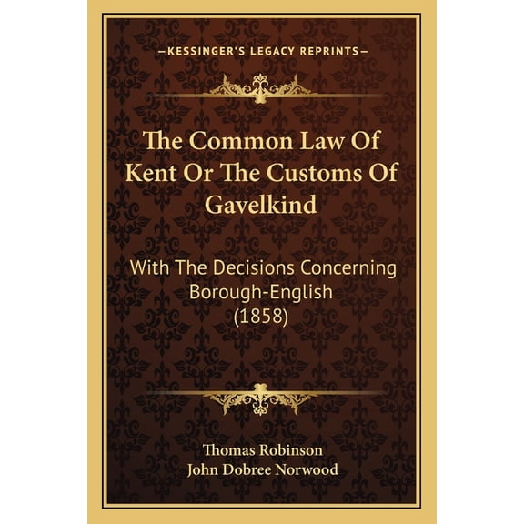 The Common Law Of Kent Or The Customs Of Gavelkind : With The Decisions Concerning Borough-English (1858) (Paperback)