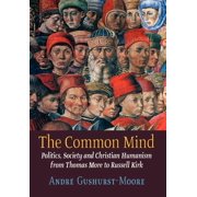The Common Mind Politics, Society and Christian Humanism from Thomas More to Russell Kirk, Hardcover