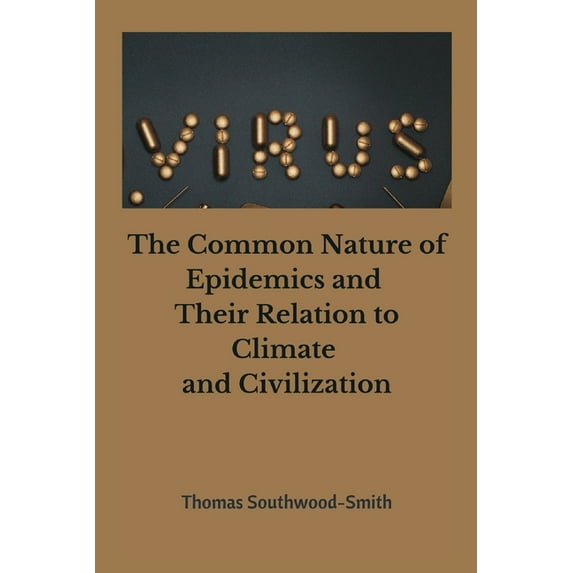 The Common Nature of Epidemics and Their Relation to Climate and Civilization, (Paperback)