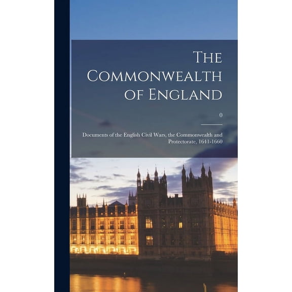 The Commonwealth of England: Documents of the English Civil Wars, the Commonwealth and Protectorate, 1641-1660; 0, (Hardcover)