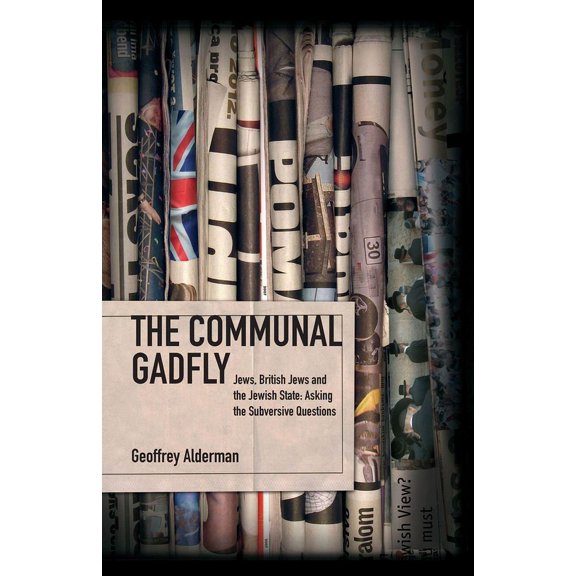 The Communal Gadfly: Jews, British Jews and the Jewish State: Asking the Subversive Questions, (Hardcover)