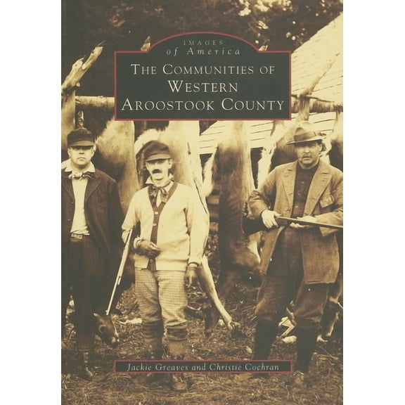 Pre-Owned The Communities of Western Aroostook County (Paperback) by Jackie Greaves, Christie Cochran