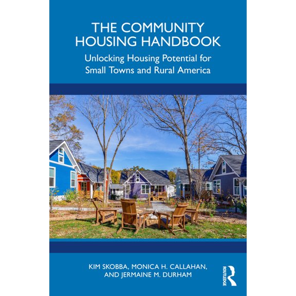 The Community Housing Handbook: Unlocking Housing Potential for Small Towns and Rural America, (Paperback)