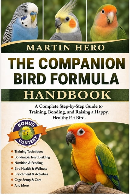 The Companion Bird Formula: A Complete Step-by-Step Guide to Training, Bonding, and Raising a Happy, Healthy Pet Bird., (Paperback)