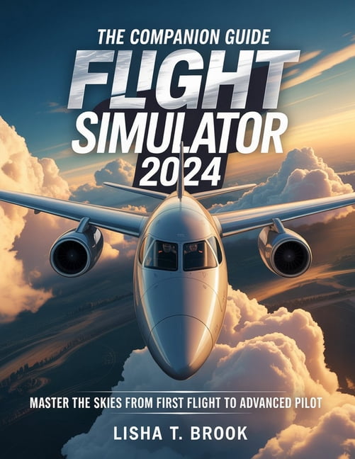 The Companion Guide Microsoft Flight Simulator 2024: Master the Skies From First Flight to Advanced Pilot, (Paperback)