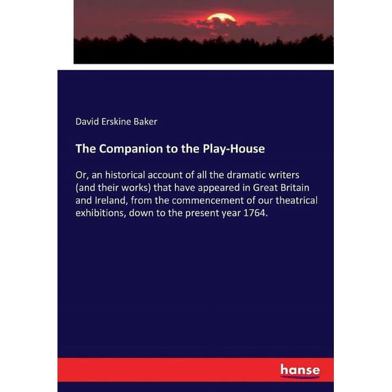 The Companion to the Play-House: Or, an historical account of all the dramatic writers (and their works) that have appea, (Paperback)