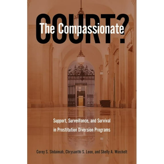 Pre-Owned The Compassionate Court? : Support, Surveillance, and Survival in Prostitution Diversion Programs (Hardcover)