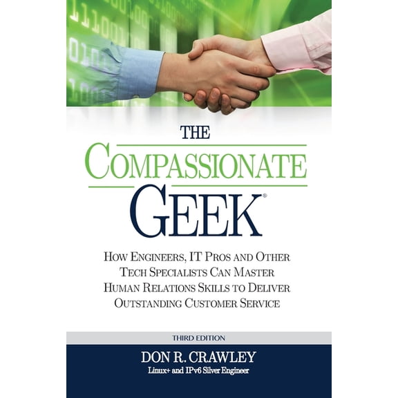 The Compassionate Geek: How Engineers, IT Pros, and Other Tech Specialists Can Master Human Relations Skills to Deliver , (Paperback)