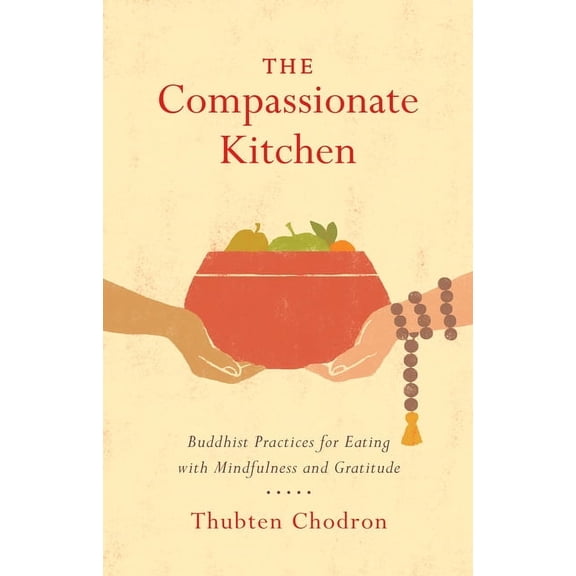 The Compassionate Kitchen : Buddhist Practices for Eating with Mindfulness and Gratitude (Paperback)