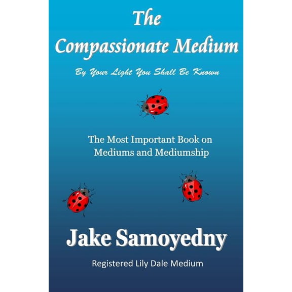 The Compassionate Medium: The Most Important Book On Mediums and Mediumship, (Paperback)