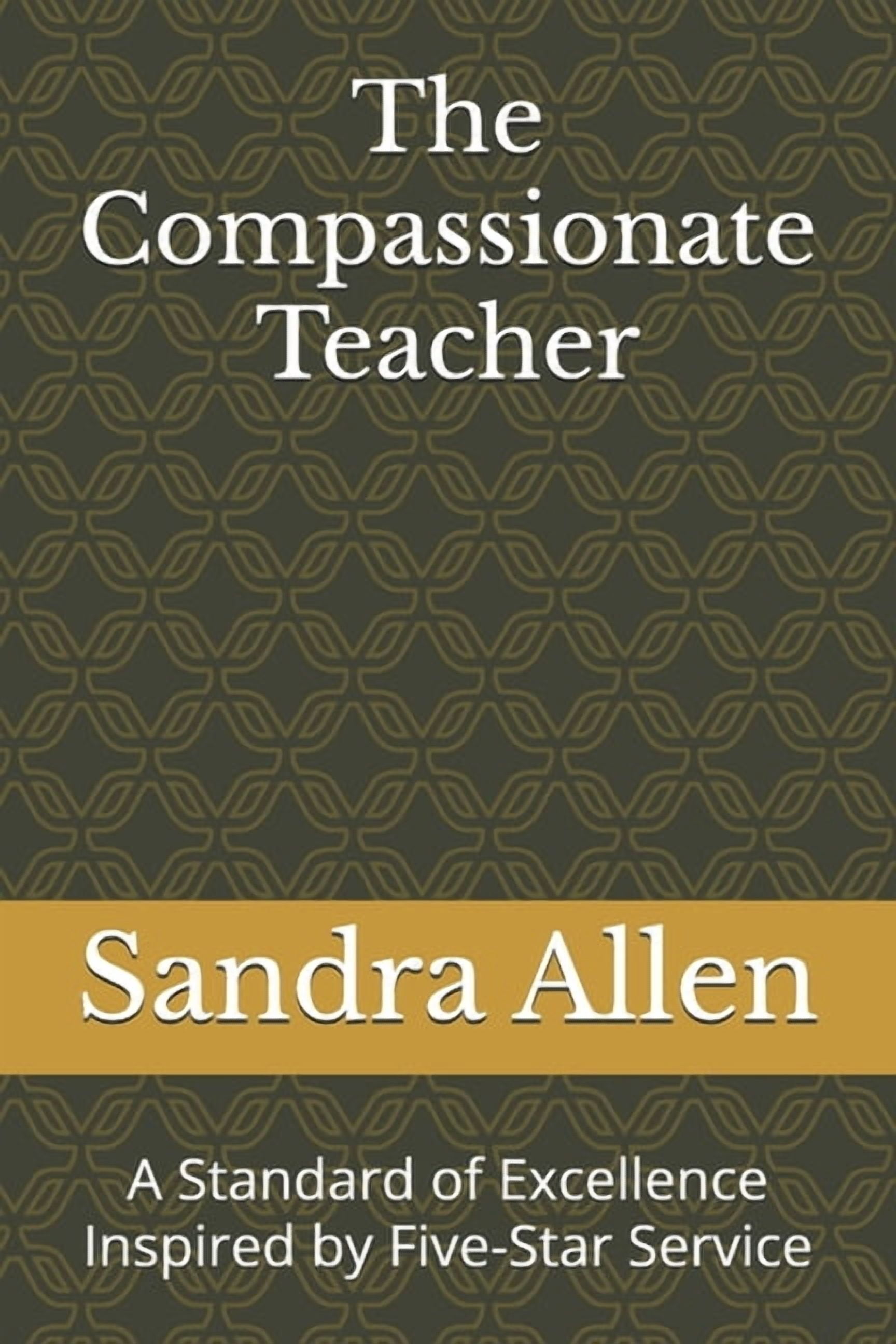 The Compassionate Teacher: A Standard of Excellence Inspired by Five-Star Service, (Paperback)