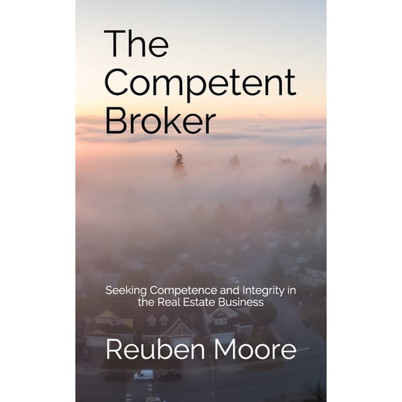 The Competent Broker: Seeking Competence and Integrity in the Real Estate Business, (Paperback)