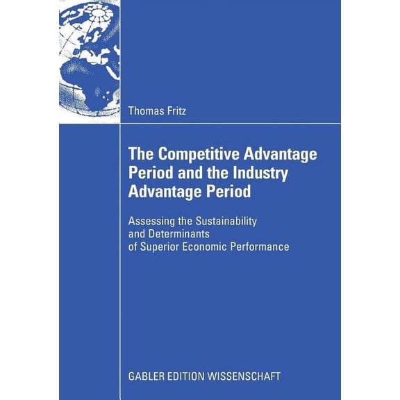 The Competitive Advantage Period and the Industry Advantage Period: Assessing the Sustainability and Determinants of Sup, (Paperback)