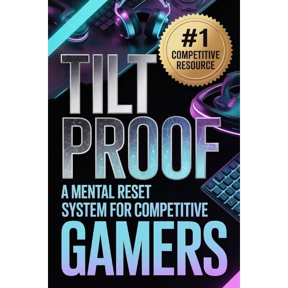 The Competitive Gamer Tilt Proof: A Mental Reset System for Competitive Gamers, Book 4, (Paperback)