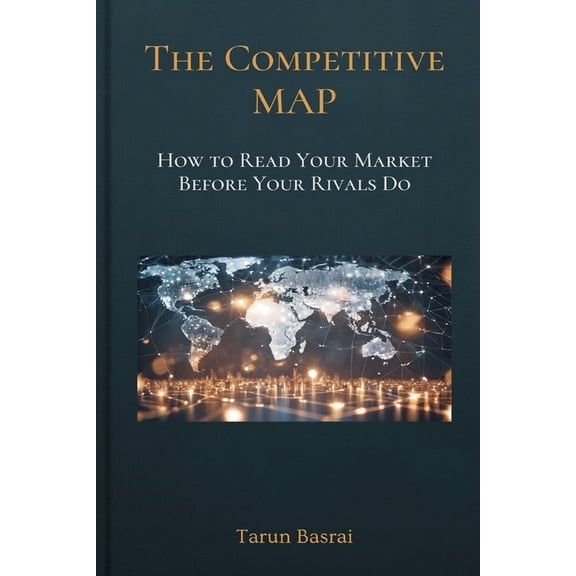 The Competitive Map: How to Read Your Market Before Your Rivals Do, (Paperback)
