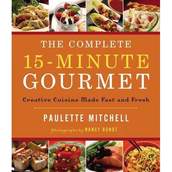 Pre-Owned The Complete 15-Minute Gourmet: Creative Cuisine Made Fast and Fresh (Hardcover) 1401603556 9781401603557