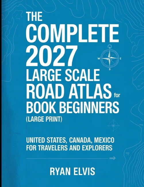 The Complete 2027 Large Scale Road Atlas Book For Beginners (Large Print): United States, Canada, Mexico for Travelers a, (Paperback)