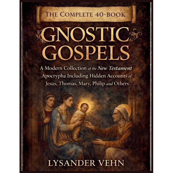 The Complete 40-Book Gnostic Gospels: A Modern Collection of the New Testament Apocrypha Including Hidden Accounts of Je, (Paperback)
