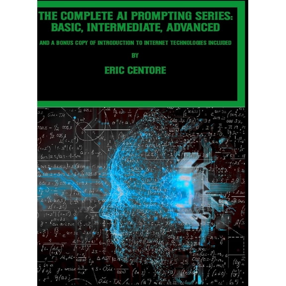 The Complete AI Prompting Series: Basic, Intermediate, Advanced: and a bonus copy of Introduction to Internet Technologi, (Hardcover)