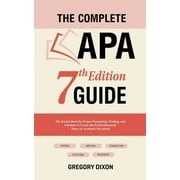 The Complete APA 7th Edition Guide The Easiest Book for Proper Formatting, Writing, and Citations to Create the Perfect, Paperback