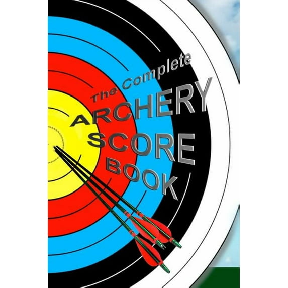 The Complete ARCHERY SCORE BOOK (Paperback)