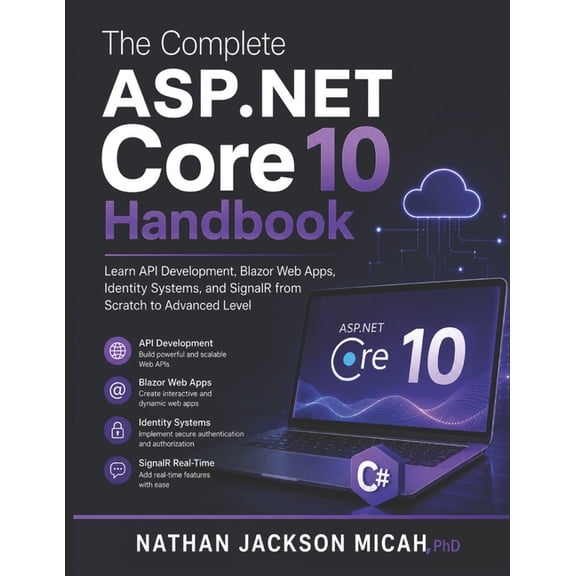The Complete ASP.NET Core 10 Handbook: Learn API Development, Blazor Web Apps, Identity Systems, and SignalR from Scratc, (Paperback)
