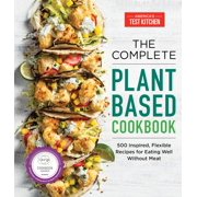 The Complete ATK Cookbook Series The Complete Plant-Based Cookbook 500 Inspired, Flexible Recipes for Eating Well Without Meat Paperback