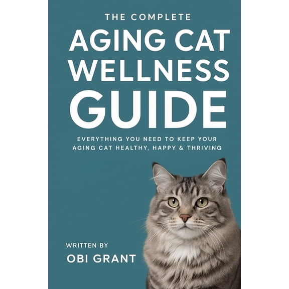 The Complete Aging Cat Wellness Guide: Everything You Need to Keep Your Aging Cat Healthy, Happy, and Thriving, (Paperback)