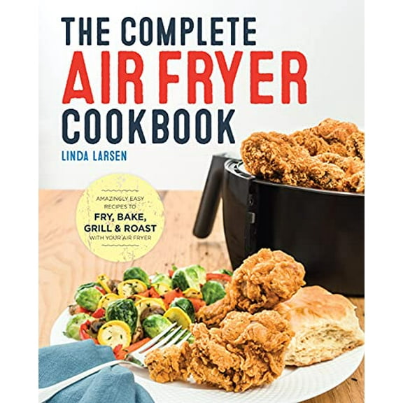 Pre-Owned The Complete Air Fryer Cookbook: Amazingly Easy Recipes to Fry, Bake, Grill, and Roast with Your Air Fryer (Paperback) 1623157439 9781623157432