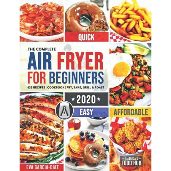 Pre-Owned The Complete Air Fryer Cookbook for Beginners 2020: 625 Affordable, Quick & Easy Air Fryer Recipes (Paperback) by America's Food Hub
