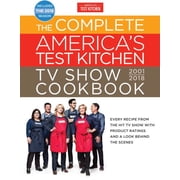 The Complete Americas Test Kitchen TV Show Cookbook 2001-2018 Every Recipe from the Hit TV Show with Product Ratings and a Look Behind the Scenes