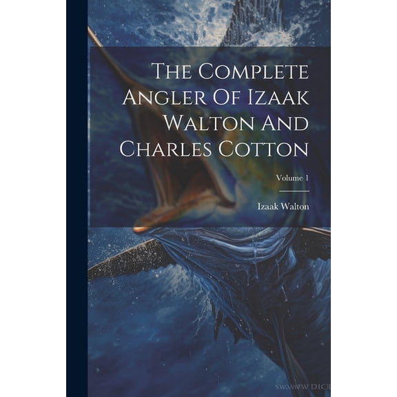 The Complete Angler Of Izaak Walton And Charles Cotton; Volume 1 (Paperback)