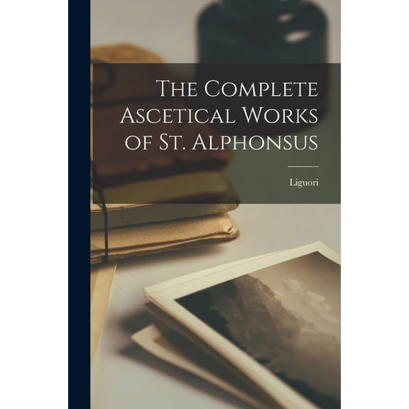 The Complete Ascetical Works of St. Alphonsus, (Paperback)