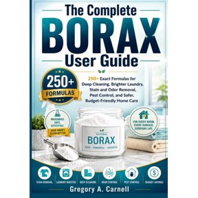The Complete BORAX User Guide: 250+ Exact Formulas for Deep Cleaning, Brighter Laundry, Stain and Odor Removal, Pest Con, (Paperback)