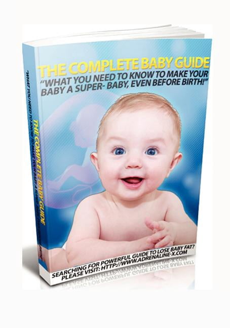 The Complete Baby Guide- What You Need to Know to Make Your Baby a ...