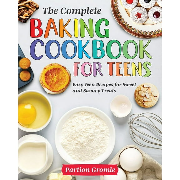The Complete Baking Cookbook for Teens, (Paperback)
