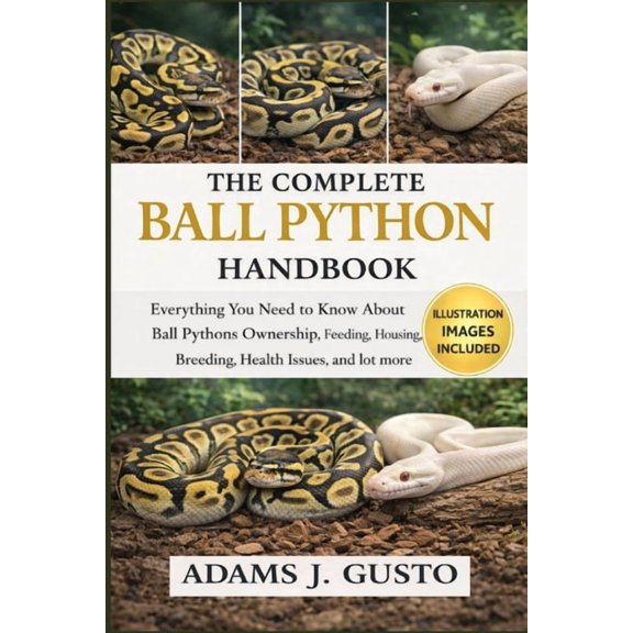 The Complete Ball Python Handbook: Everything You Need to Know About Mini Horse Ownership Ball Pythons Ownership Feeding, (Paperback)