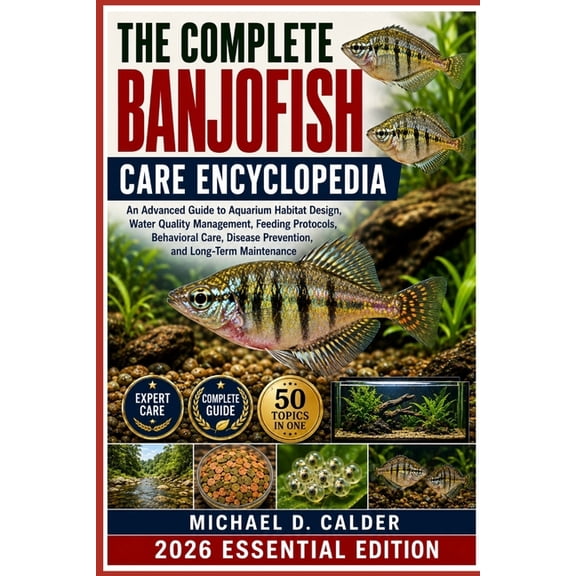 The Complete Banjofish Care Encyclopedia: An Advanced Guide to Aquarium Habitat Design, Water Quality Management, Feedin, (Paperback)