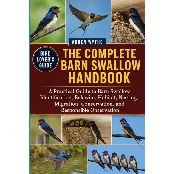 The Complete Barn Swallow Handbook: A Practical Guide to Barn Swallow Identification, Behavior, Habitat, Nesting, Migrat, (Paperback)