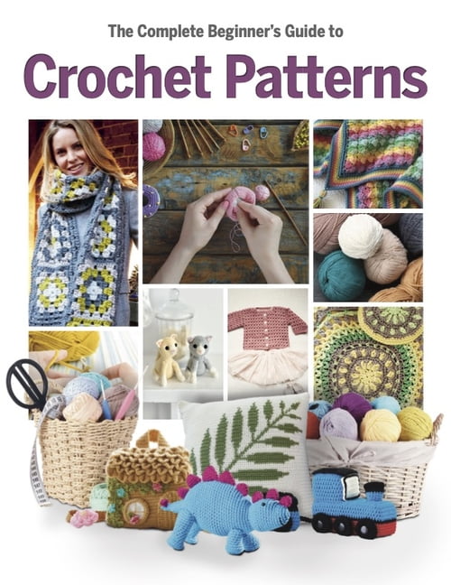 The Complete Beginner's Guide to Crochet Patterns, (Hardcover)