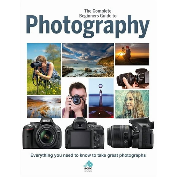 The Complete Beginners Guide to Photography, (Hardcover)