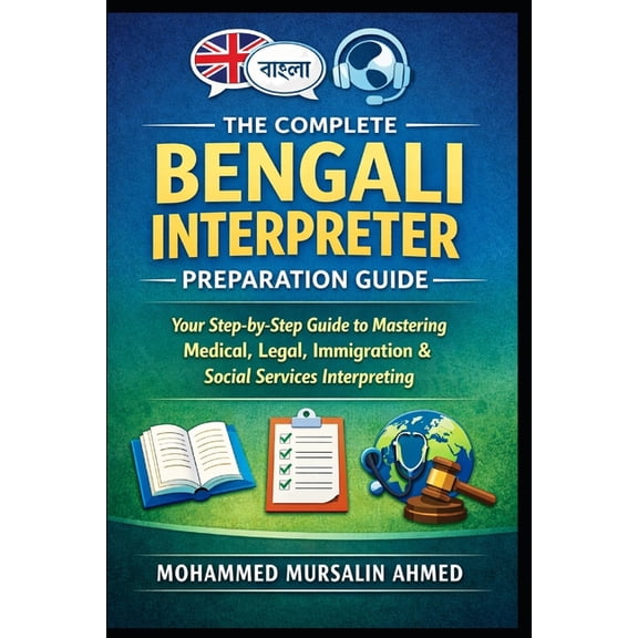 The Complete Bengali Interpreter Preparation Guide: A Step-by-Step Manual for Bengali-English Community Interpreters in , (Paperback)