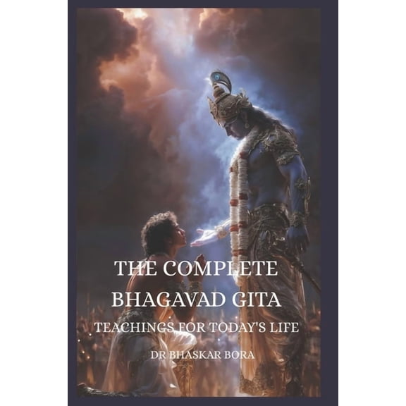 Indian Scriptures and Timeless Wisdom The Complete Bhagavad Gita: Teachings for Today's Life, (Paperback)