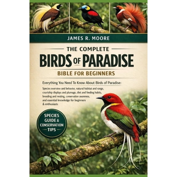The Complete Birds of Paradise Bible for Beginners: Everything You Need To Know About Birds of Paradise: Species overvie, (Paperback)