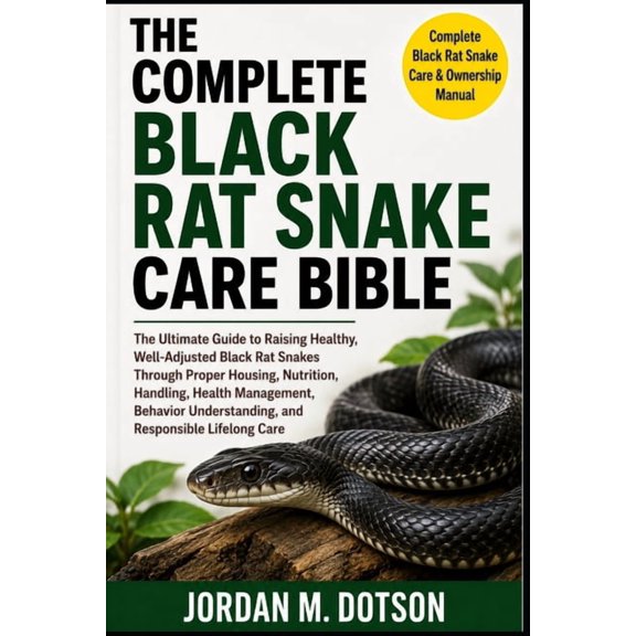 The Complete Black Rat Snake Care Bible: The Ultimate Guide to Raising Healthy, Well-Adjusted Black Rat Snakes Through P, (Paperback)
