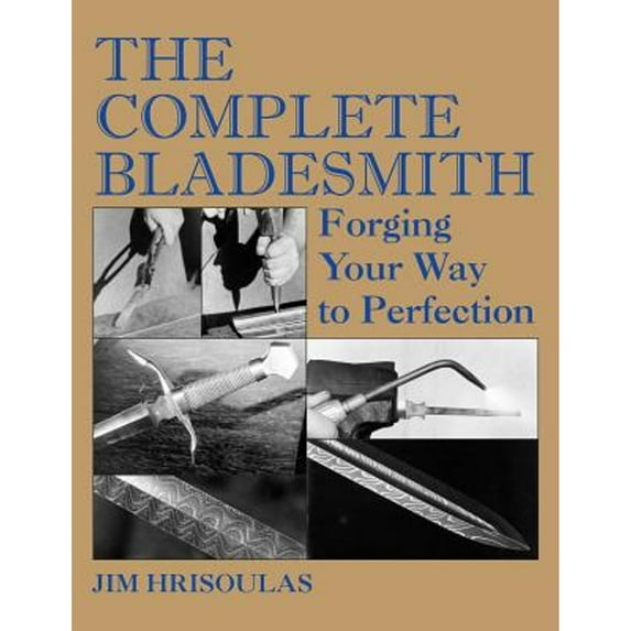 Pre-Owned The Complete Bladesmith: Forging Your Way to Perfection (Paperback) 099870816X 9780998708164