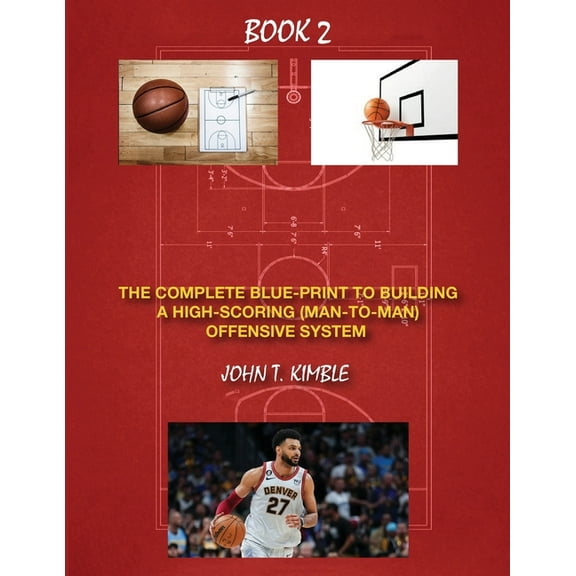 The Complete Blueprint to Building a High-Scoring (Man-To-Man) Offensive System-Book 2 of 2 Books, (Paperback)