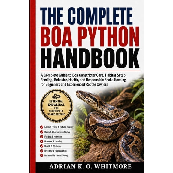 The Complete Boa Python Handbook: A Complete Guide to Boa Constrictor Care, Habitat Setup, Feeding, Behavior, Health, an, (Paperback)