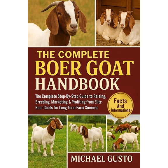 The Complete Boer Goat Handbook: The Complete Step-By-Step Guide to Raising, Breeding, Marketing & Profiting from El, (Paperback)